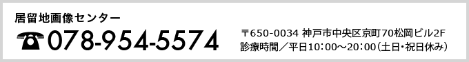 居留地画像センター お電話078-531-1160 〒650-0034 神戸市中央区京町70松岡ビル2F 診療時間／平日9：00〜18：00（土日・祝日休み）